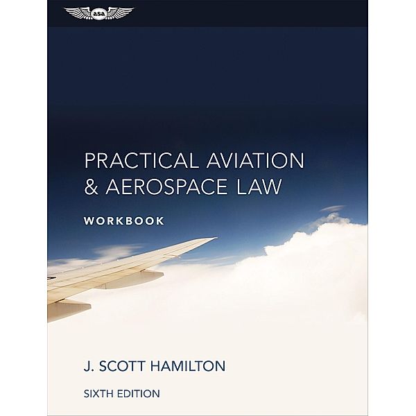 Practical Aviation & Aerospace Law Workbook, J. Scott Hamilton