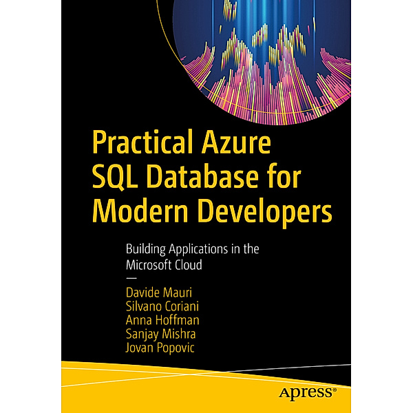 Practical Azure SQL Database for Modern Developers, Davide Mauri, Silvano Coriani, Anna Hoffman, Sanjay Mishra, Jovan Popovic