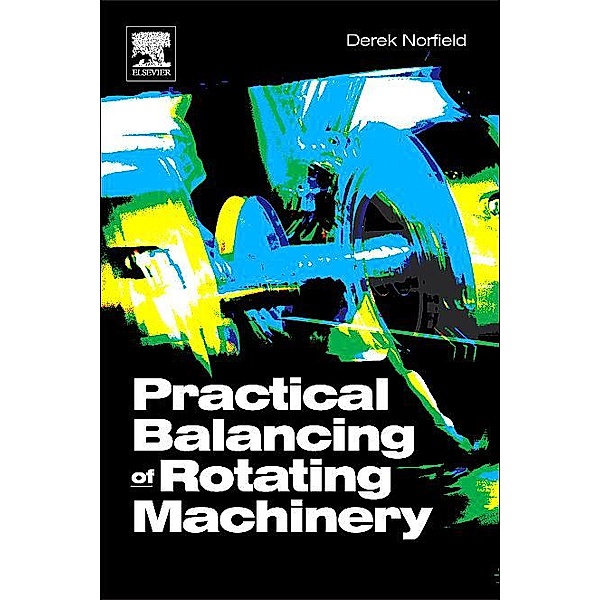 Practical Balancing of Rotating Machinery, Derek Norfield