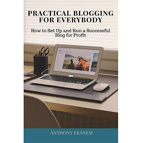 Practical Blogging for Everybody, Anthony Ekanem