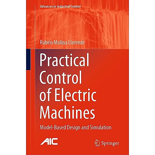 Practical Control of Electric Machines / Advances in Industrial Control, Rubén Molina Llorente