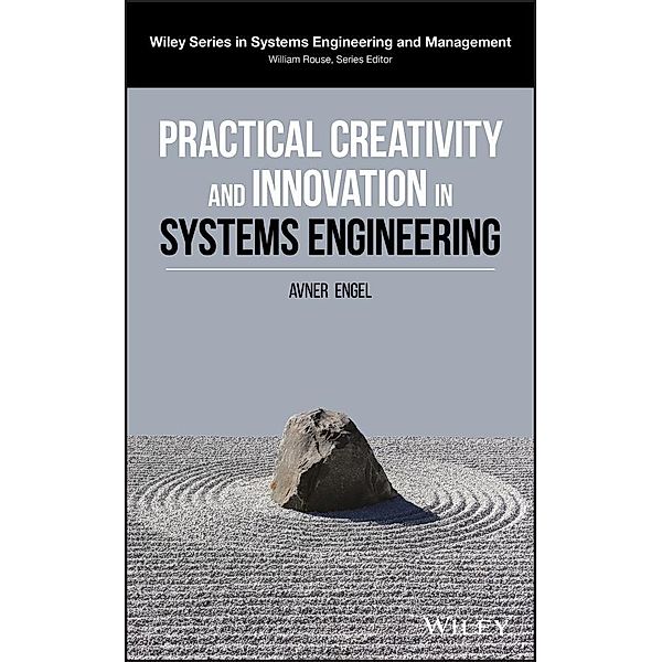 Practical Creativity and Innovation in Systems Engineering / Wiley Series in Systems Engineering and Management, Avner Engel