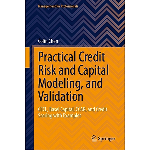 Practical Credit Risk and Capital Modeling, and Validation / Management for Professionals, Colin Chen