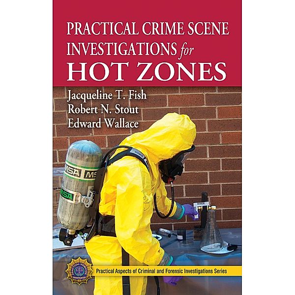 Practical Crime Scene Investigations for Hot Zones, Jacqueline T. Fish, Robert N. Stout, Edward Wallace
