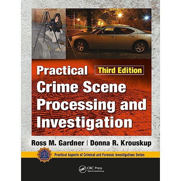 Practical Crime Scene Processing and Investigation, Third Edition, Ross M. Gardner, Donna Krouskup