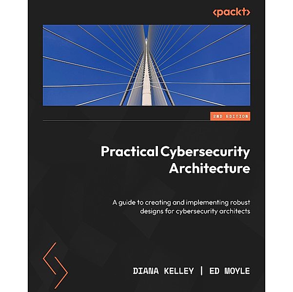 Practical Cybersecurity Architecture, Diana Kelley, Ed Moyle