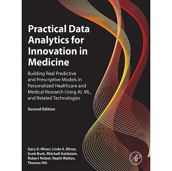 Practical Data Analytics for Innovation in Medicine, Gary D. Miner, Linda A. Miner, Scott Burk, Mitchell Goldstein, Robert Nisbet, Nephi Walton, Thomas Hill