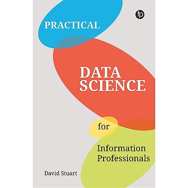 Practical Data Science for Information Professionals, David Stuart