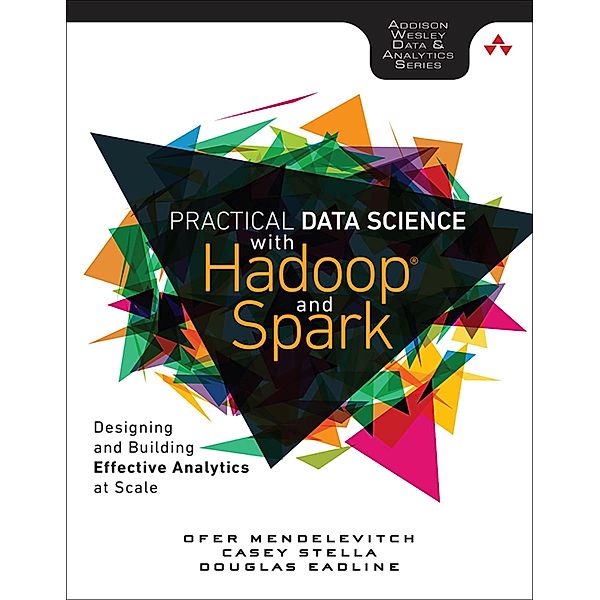 Practical Data Science with Hadoop and Spark, Ofer Mendelevitch, Casey Stella, Douglas Eadline