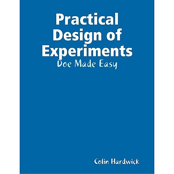 Practical Design of Experiments - Doe Made Easy, Colin Hardwick