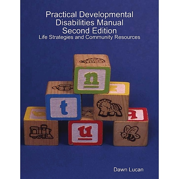 Practical Developmental Disabilities Manual Second Edition: Life Strategies and Community Resources, Dawn Lucan
