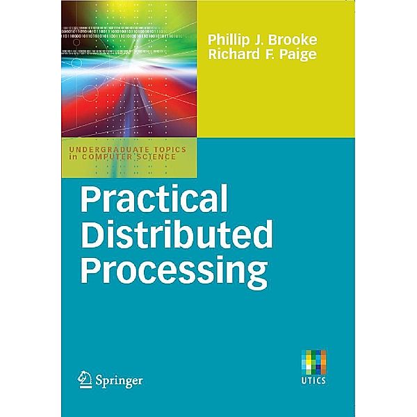 Practical Distributed Processing / Undergraduate Topics in Computer Science, Phillip J. Brooke, Richard F. Paige