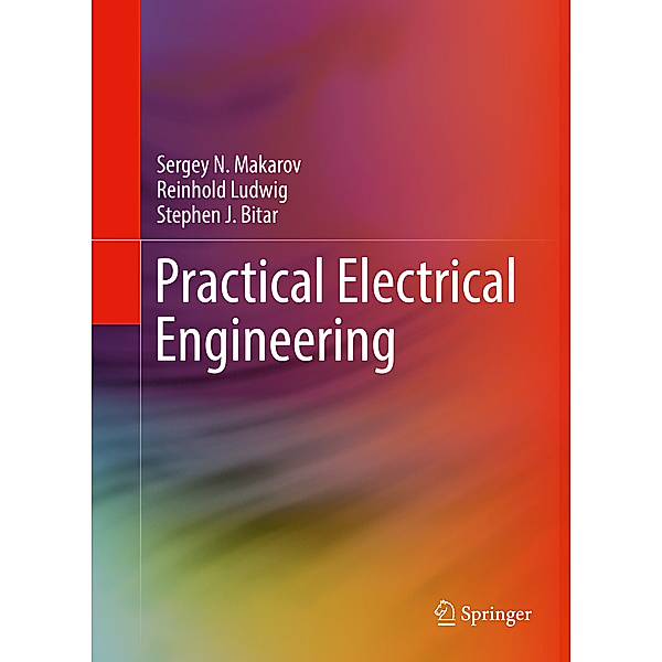 Practical Electrical Engineering, Sergey N. Makarov, Reinhold Ludwig, Stephen J. Bitar