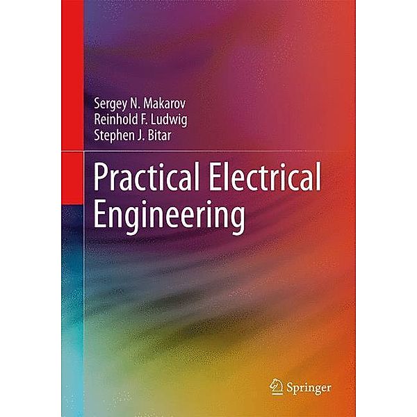 Practical Electrical Engineering, Sergey N. Makarov, Reinhold Ludwig, Stephen J. Bitar