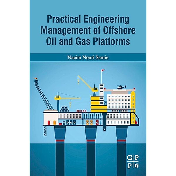 Practical Engineering Management of Offshore Oil and Gas Platforms, Naeim Nouri Samie