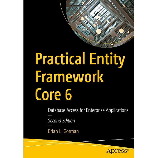 Practical Entity Framework Core 6, Brian L. Gorman