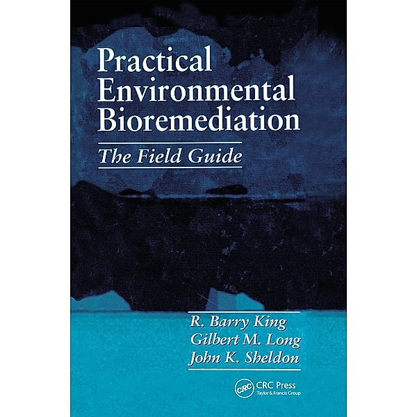 Practical Environmental Bioremediation, R. Barry King, John K. Sheldon, Gilbert M. Long