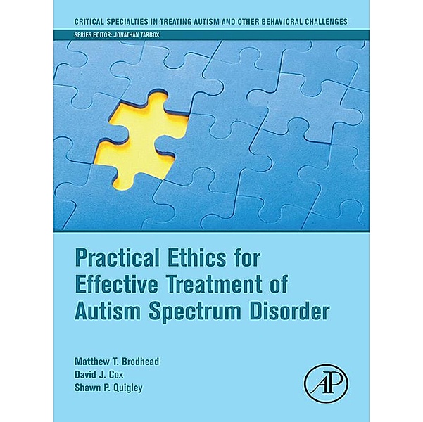 Practical Ethics for Effective Treatment of Autism Spectrum Disorder, Matthew T. Brodhead, David J. Cox, Shawn P. Quigley