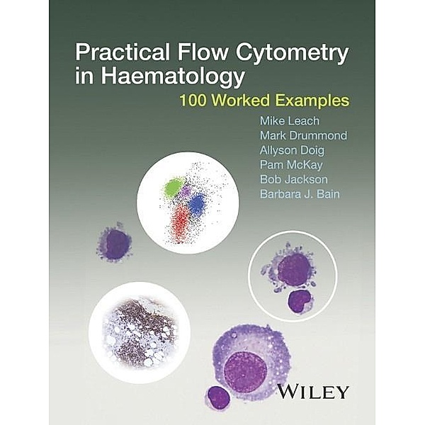 Practical Flow Cytometry in Haematology, Mike Leach, Mark Drummond, Allyson Doig, Pam McKay, Bob Jackson, Barbara J. Bain