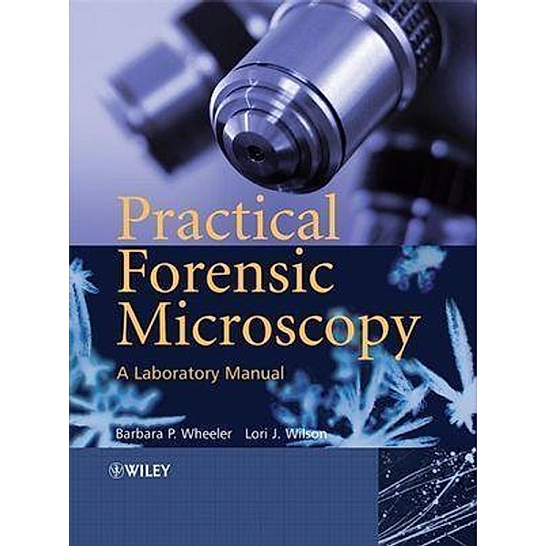 Practical Forensic Microscopy, Barbara P. Wheeler, Lori J. Wilson