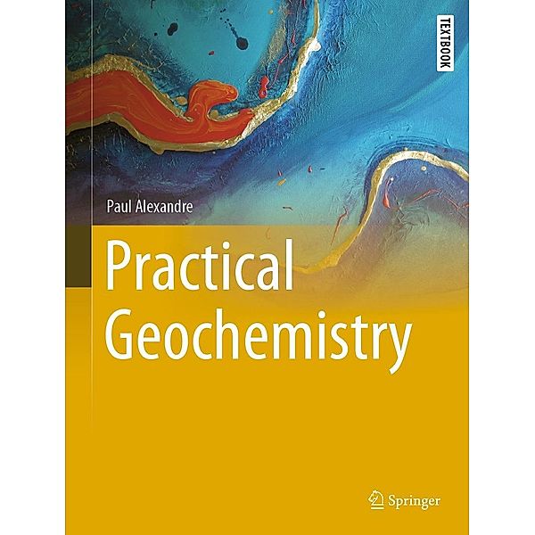 Practical Geochemistry / Springer Textbooks in Earth Sciences, Geography and Environment, Paul Alexandre