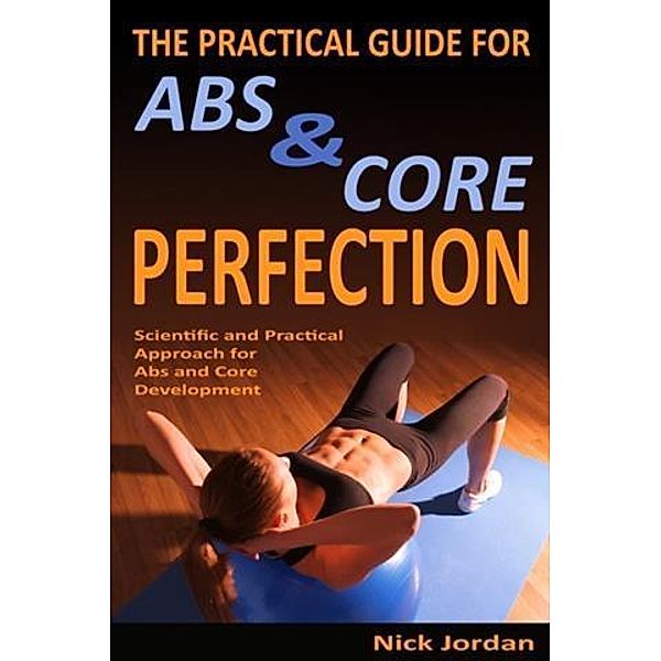 Practical Guide for Abs & Core Perfection, Nick Jordan