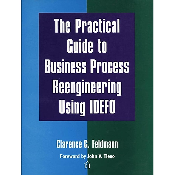 Practical Guide to Business Process Reengineering Using IDEFO, The, Feldmann Clarence