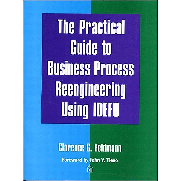 Practical Guide to Business Process Reengineering Using IDEFO, The, Clarence Feldmann