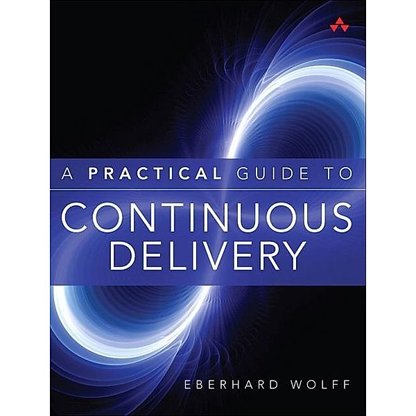 Practical Guide to Continuous Delivery, A, Eberhard Wolff