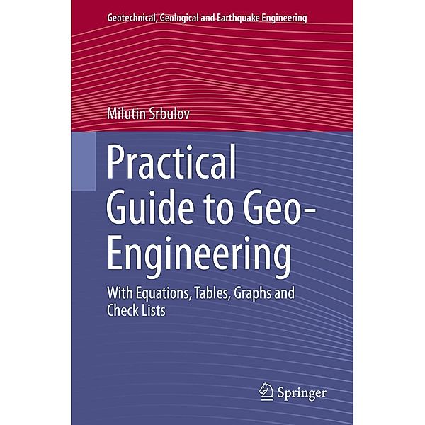 Practical Guide to Geo-Engineering / Geotechnical, Geological and Earthquake Engineering Bd.29, Milutin Srbulov