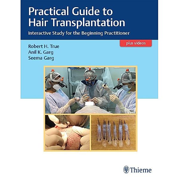 Practical Guide to Hair Transplantation, Roberth H. True, Anil K. Garg, Seema Garg