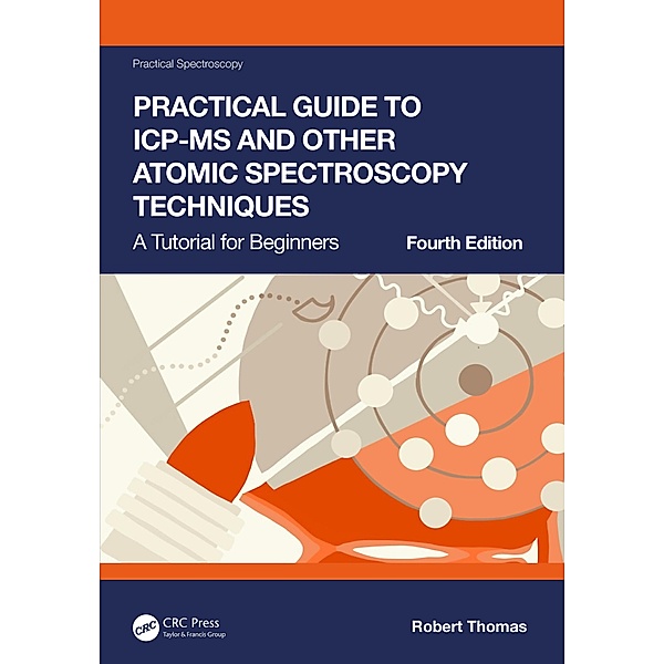 Practical Guide to ICP-MS and Other Atomic Spectroscopy Techniques, Robert Thomas