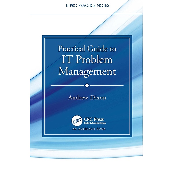Practical Guide to IT Problem Management, Andrew Dixon