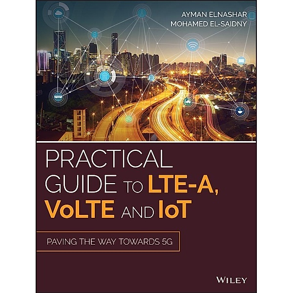 Practical Guide to LTE-A, VoLTE and IoT, Ayman Elnashar, Mohamed A. El-saidny