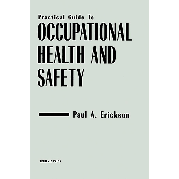 Practical Guide to Occupational Health and Safety, Paul A. Erickson