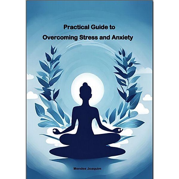 Practical Guide to Overcoming Stress and Anxiety, Mendes Joaquim