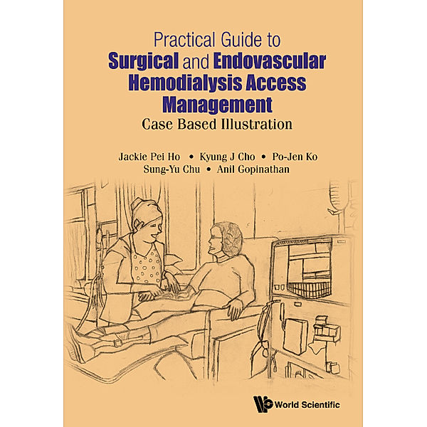 Practical Guide To Surgical And Endovascular Hemodialysis Access Management: Case Based Illustration, Jackie Pei Ho, Po-jen Ko, Kyung Jae Cho