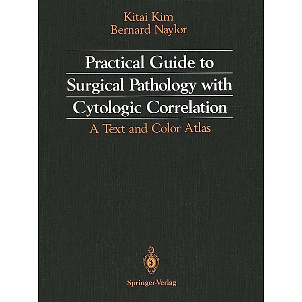 Practical Guide to Surgical Pathology with Cytologic Correlation, Kitai Kim, Bernard Naylor
