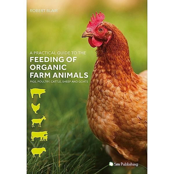 Practical Guide to the Feeding of Organic Farm Animals, Robert Blair