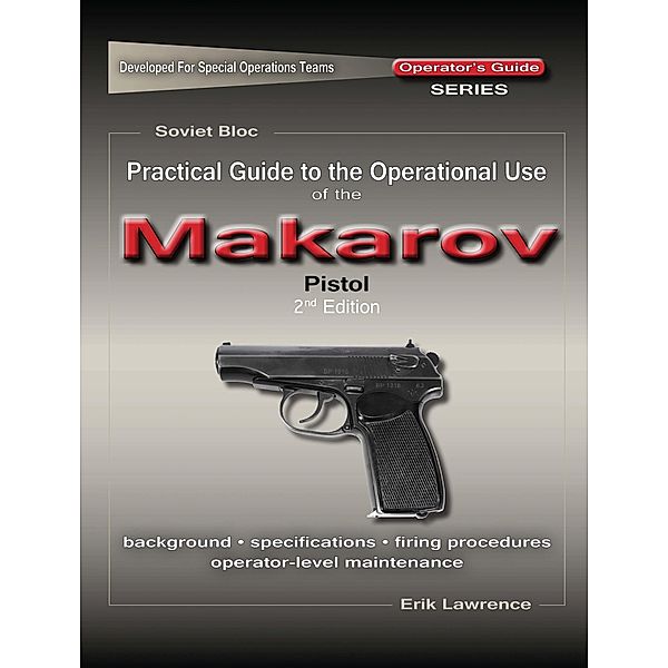 Practical Guide to the Operational Use of the Makarov PM Pistol, Erik Lawrence