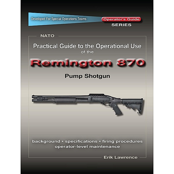 Practical Guide to the Operational Use of the Remington 870 Shotgun, Erik Lawrence