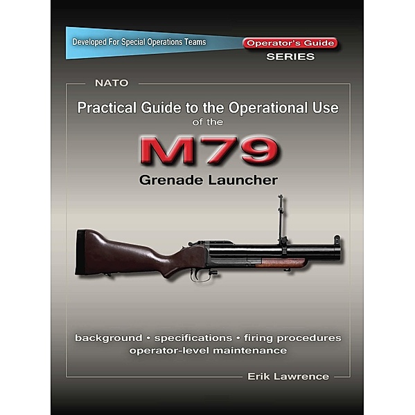 Practical Guide to the Operational Use of the M79 Grenade Launcher, Erik Lawrence