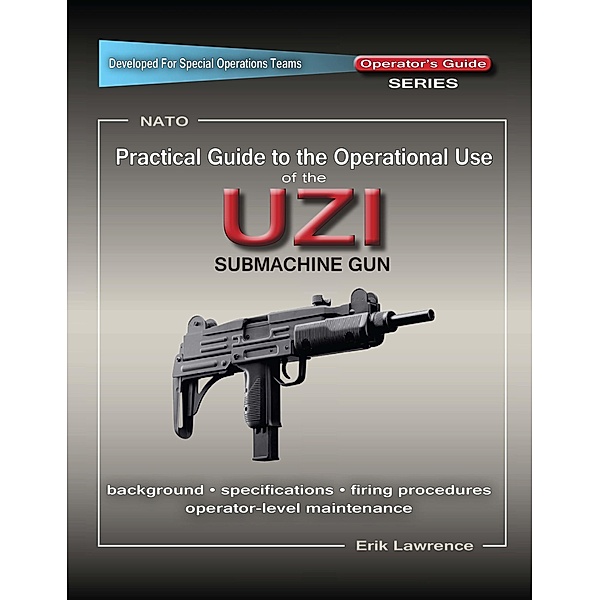 Practical Guide to the Operational Use of the UZI Submachine Gun, Erik Lawrence