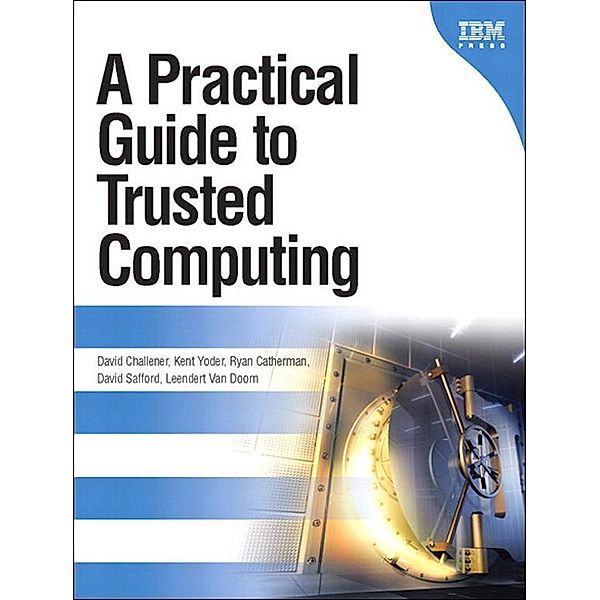 Practical Guide to Trusted Computing , A, David Challener, Kent Yoder, Ryan Catherman, David Safford, van Doorn Leendert