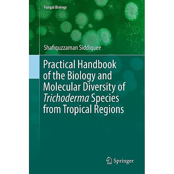 Practical Handbook of the Biology and Molecular Diversity of Trichoderma Species from Tropical Regions / Fungal Biology, Shafiquzzaman Siddiquee