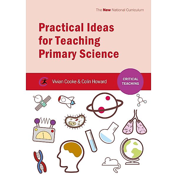 Practical Ideas for Teaching Primary Science / Critical Teaching, Vivian Cooke, Colin Howard