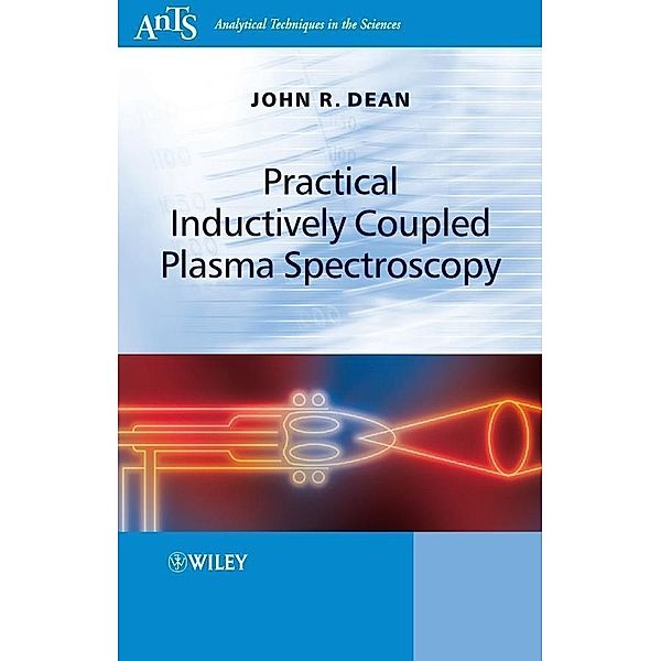 Practical Inductively Coupled Plasma Spectroscopy / Analytical Techniques in the Sciences, John R. Dean