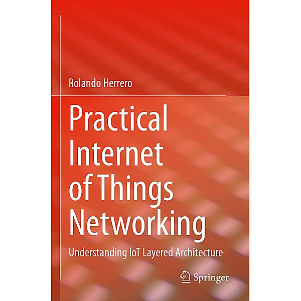 Practical Internet of Things Networking, Rolando Herrero