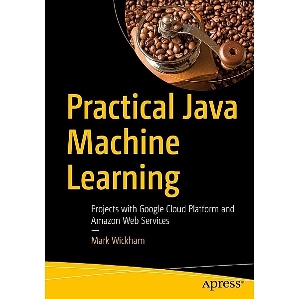 Practical Java Machine Learning, Mark Wickham