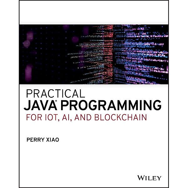 Practical Java Programming for IoT, AI, and Blockchain, Perry Xiao